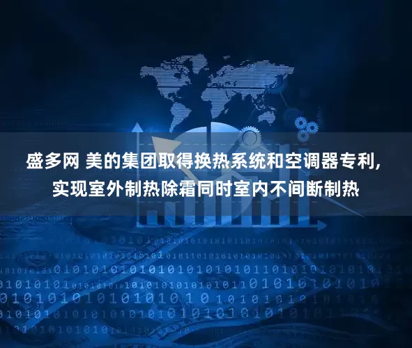 盛多网 美的集团取得换热系统和空调器专利, 实现室外制热除霜同时室内不间断制热