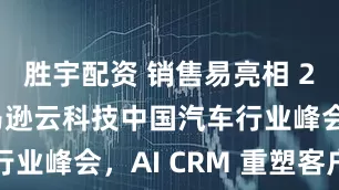 胜宇配资 销售易亮相 2025 亚马逊云科技中国汽车行业峰会，AI CRM 重塑客户经营