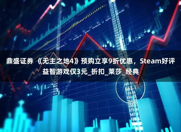 鼎盛证券 《无主之地4》预购立享9折优惠，Steam好评益智游戏仅3元_折扣_莱莎_经典